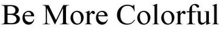 BE MORE COLORFUL