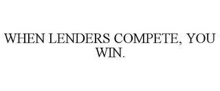 WHEN LENDERS COMPETE, YOU WIN.