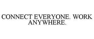 CONNECT EVERYONE. WORK ANYWHERE.