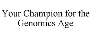 YOUR CHAMPION FOR THE GENOMICS AGE