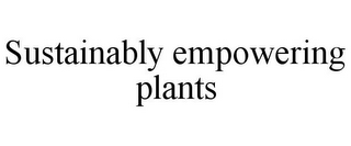 SUSTAINABLY EMPOWERING PLANTS