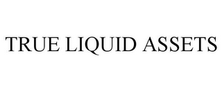TRUE LIQUID ASSETS