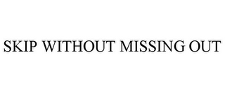 SKIP WITHOUT MISSING OUT