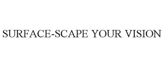 SURFACE-SCAPE YOUR VISION