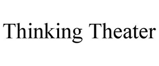THINKING THEATER