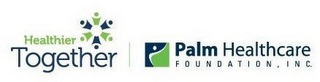 HEALTHIER TOGETHER | PALM HEALTHCARE FOUNDATION, INC.