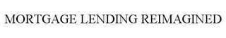 MORTGAGE LENDING REIMAGINED