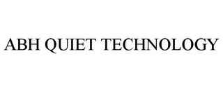 ABH QUIET TECHNOLOGY