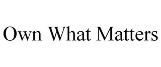 OWN WHAT MATTERS