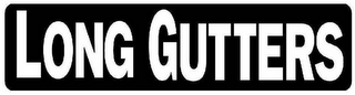 LONG GUTTERS
