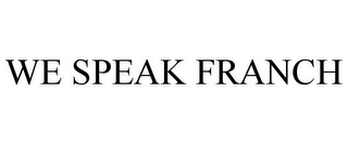 WE SPEAK FRANCH