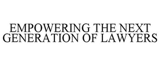 EMPOWERING THE NEXT GENERATION OF LAWYERS