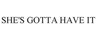 SHE'S GOTTA HAVE IT