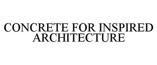 CONCRETE FOR INSPIRED ARCHITECTURE