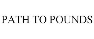 PATH TO POUNDS