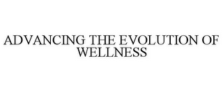 ADVANCING THE EVOLUTION OF WELLNESS