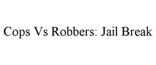 COPS VS ROBBERS: JAIL BREAK