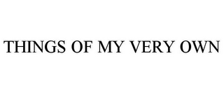 THINGS OF MY VERY OWN
