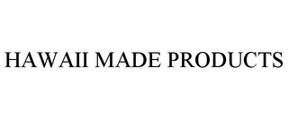 HAWAII MADE PRODUCTS