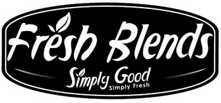 FRESH BLENDS SIMPLY GOOD SIMPLY FRESH