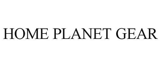 HOME PLANET GEAR