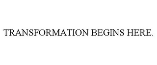 TRANSFORMATION BEGINS HERE.