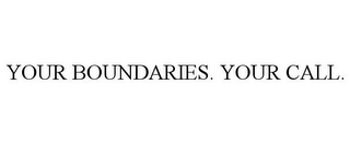 YOUR BOUNDARIES. YOUR CALL.