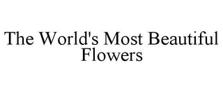THE WORLD'S MOST BEAUTIFUL FLOWERS