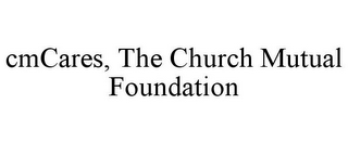 CMCARES, THE CHURCH MUTUAL FOUNDATION