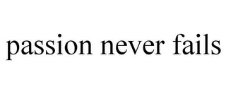 PASSION NEVER FAILS