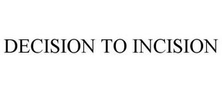 DECISION TO INCISION