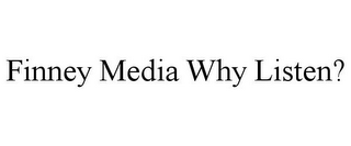 FINNEY MEDIA WHY LISTEN?