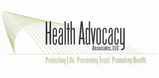 HEALTH ADVOCACY ASSOCIATES, LLC PROTECTING LIFE. PRESERVING TRUST. PROMOTING HEALTH.
