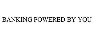 BANKING POWERED BY YOU