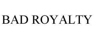 BAD ROYALTY