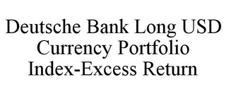 DEUTSCHE BANK LONG USD CURRENCY PORTFOLIO INDEX-EXCESS RETURN