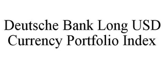 DEUTSCHE BANK LONG USD CURRENCY PORTFOLIO INDEX