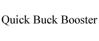QUICK BUCK BOOSTER