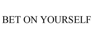 BET ON YOURSELF