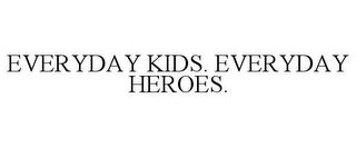 EVERYDAY KIDS. EVERYDAY HEROES.