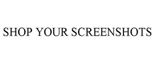 SHOP YOUR SCREENSHOTS