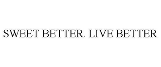 SWEET BETTER. LIVE BETTER