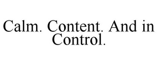 CALM. CONTENT. AND IN CONTROL.