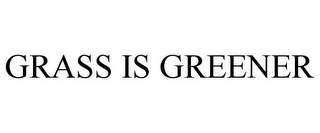 GRASS IS GREENER