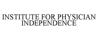 INSTITUTE FOR PHYSICIAN INDEPENDENCE