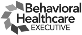 BEHAVIORAL HEALTHCARE EXECUTIVE
