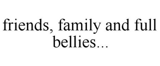 FRIENDS, FAMILY AND FULL BELLIES...