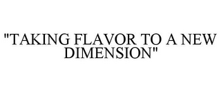 "TAKING FLAVOR TO A NEW DIMENSION"