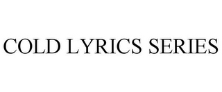 COLD LYRICS SERIES