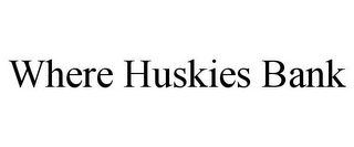 WHERE HUSKIES BANK